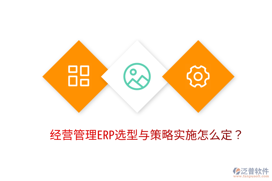  經營管理ERP選型與策略實施怎么定？