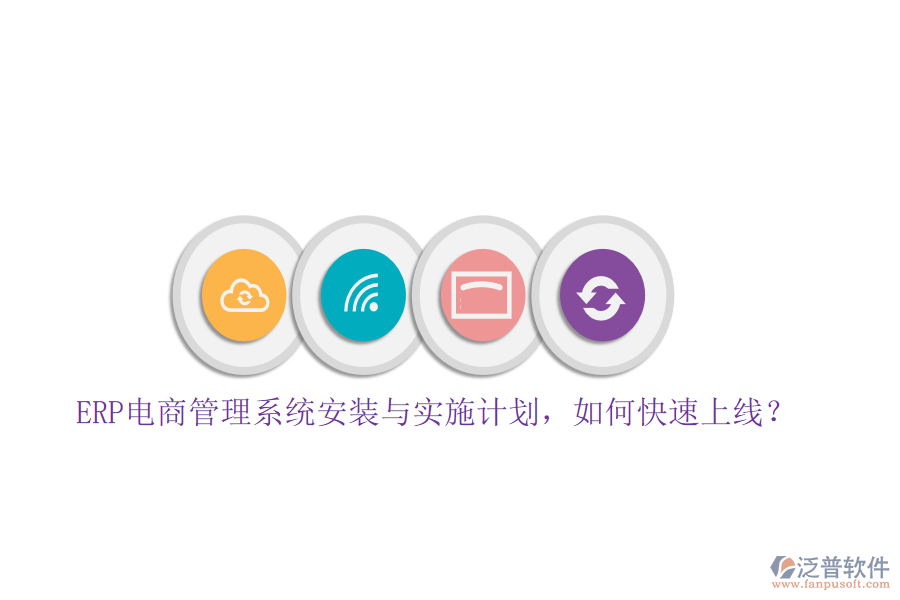 ERP電商管理系統(tǒng)安裝與實(shí)施計(jì)劃，如何快速上線？