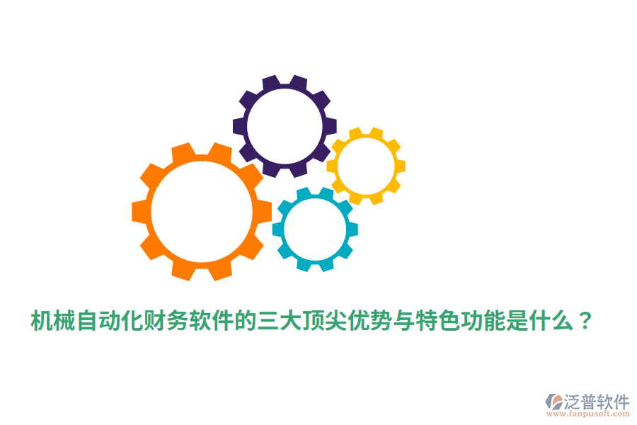 機(jī)械自動(dòng)化財(cái)務(wù)軟件的三大頂尖優(yōu)勢與特色功能是什么？