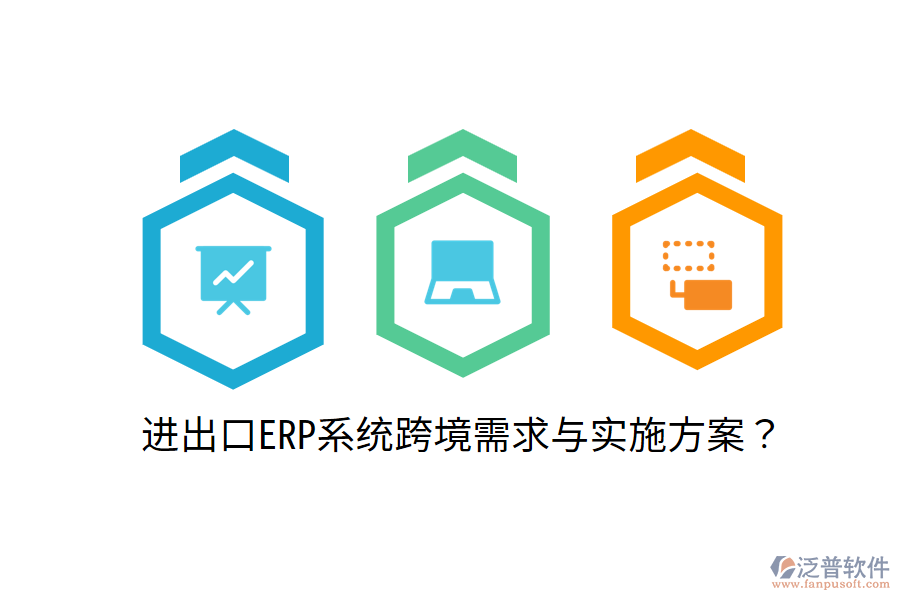  進出口ERP系統(tǒng)跨境需求與實施方案？