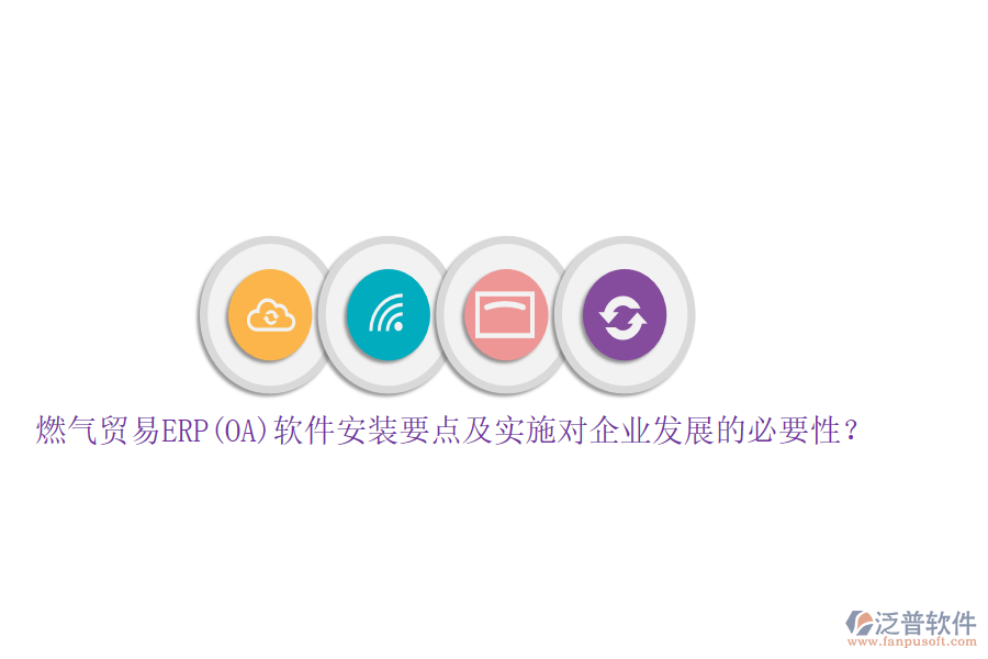 燃?xì)赓Q(mào)易ERP(OA)軟件安裝要點(diǎn)及實(shí)施對(duì)企業(yè)發(fā)展的必要性？