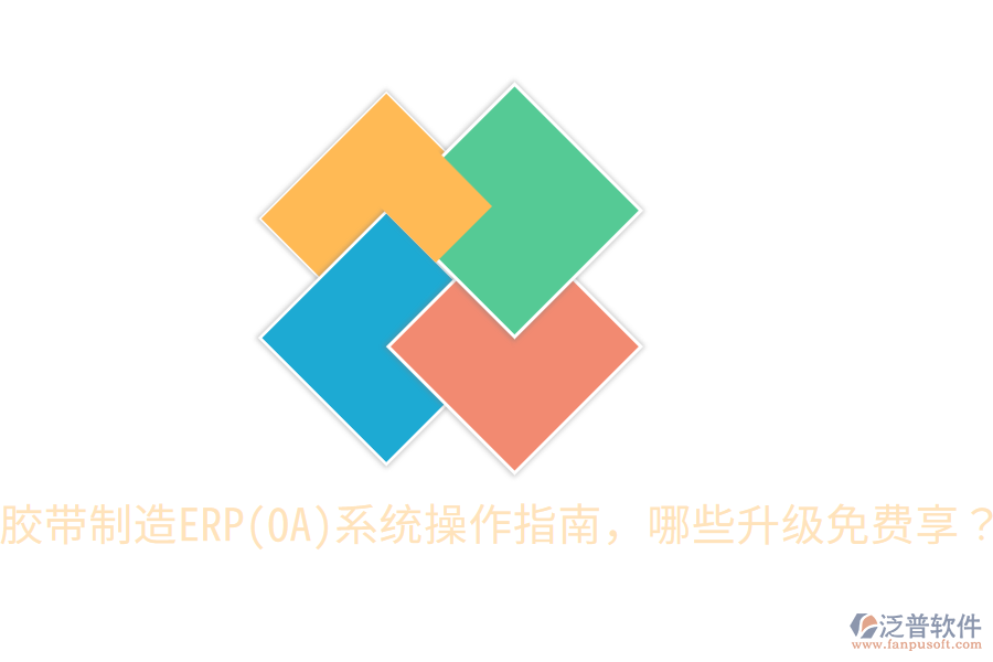  膠帶制造ERP(OA)系統(tǒng)操作指南，哪些升級(jí)免費(fèi)享？