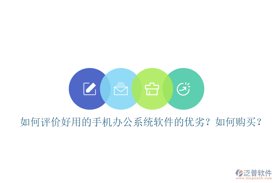 如何評(píng)價(jià)好用的手機(jī)辦公系統(tǒng)軟件的優(yōu)劣？如何購(gòu)買？