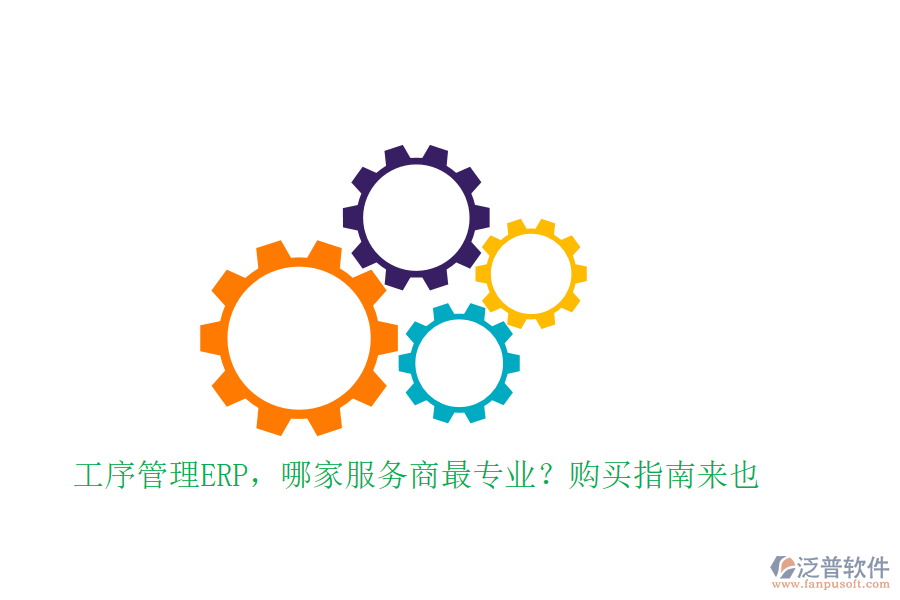 工序管理ERP，哪家服務(wù)商最專業(yè)？購(gòu)買指南來(lái)也