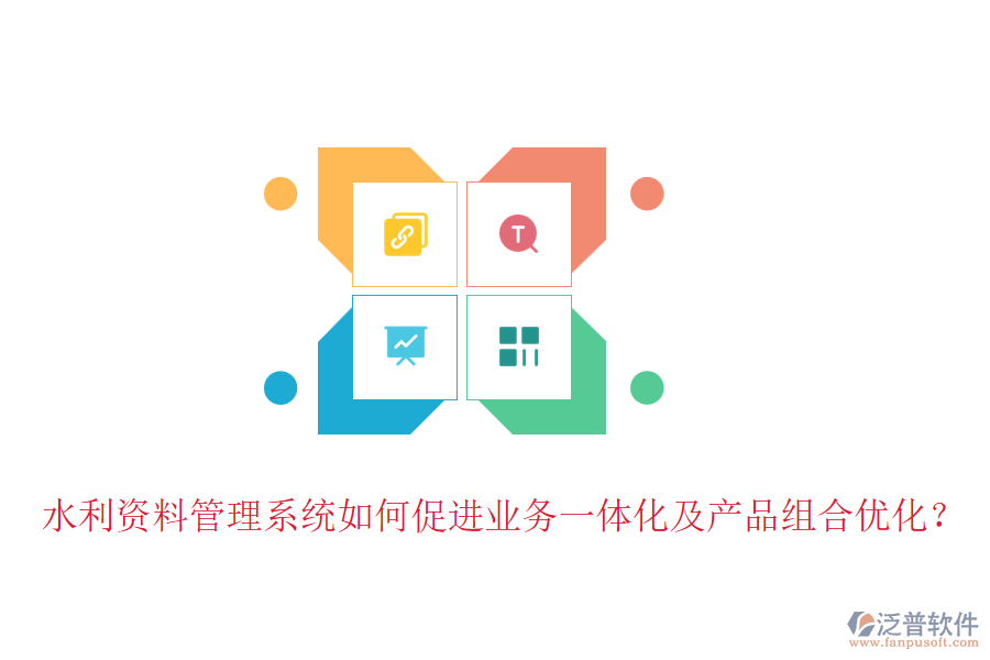 水利資料管理系統(tǒng)如何促進(jìn)業(yè)務(wù)一體化及產(chǎn)品組合優(yōu)化？