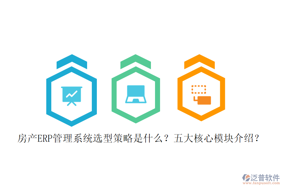 房產(chǎn)ERP管理系統(tǒng)選型策略是什么？五大核心模塊介紹？