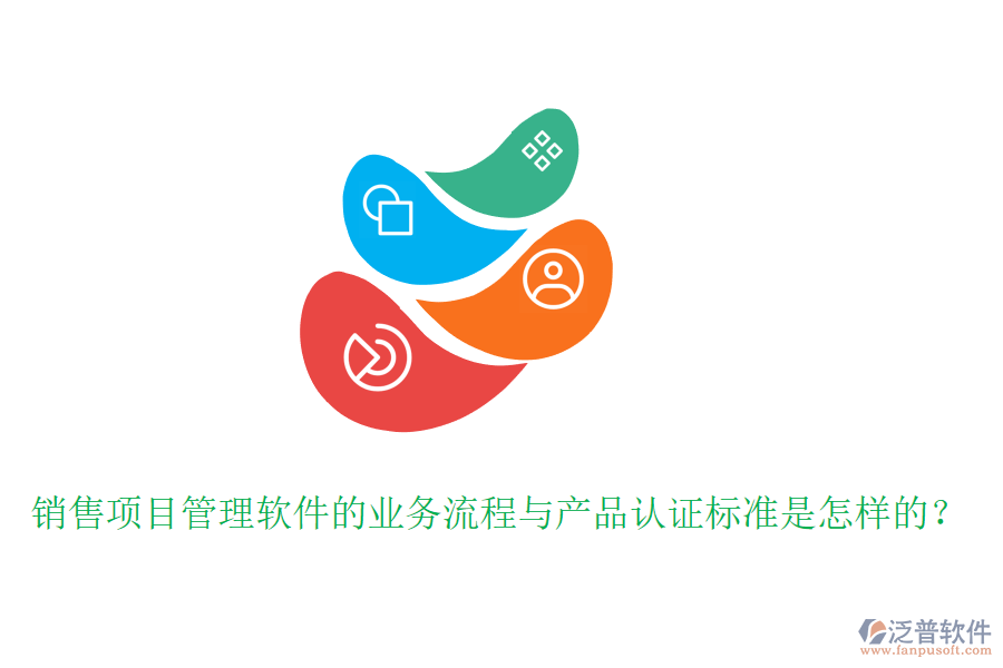 銷售項(xiàng)目管理軟件的業(yè)務(wù)流程與產(chǎn)品認(rèn)證標(biāo)準(zhǔn)是怎樣的？