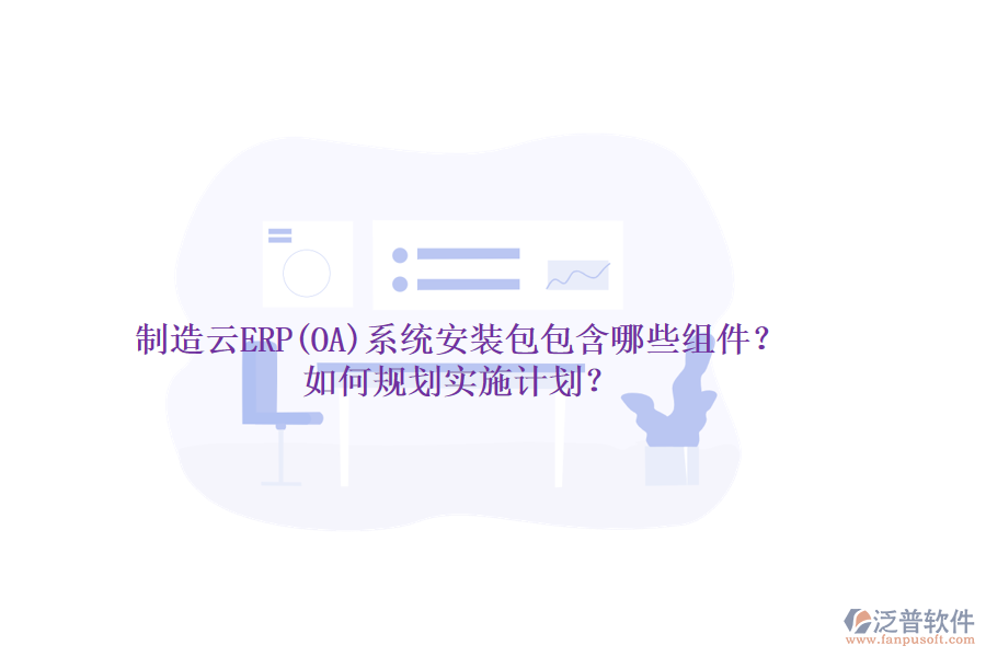 制造云ERP(OA)系統(tǒng)安裝包包含哪些組件？如何規(guī)劃實施計劃？
