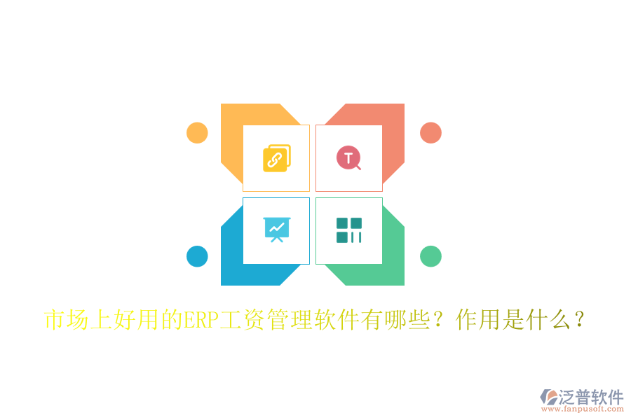 市場上好用的ERP工資管理軟件有哪些？作用是什么？