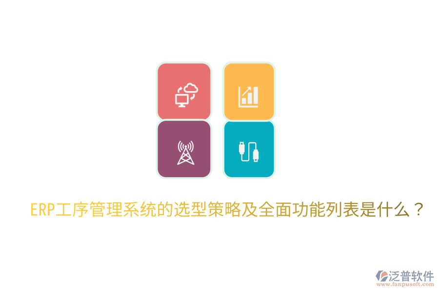  ERP工序管理系統(tǒng)的選型策略及全面功能列表是什么？