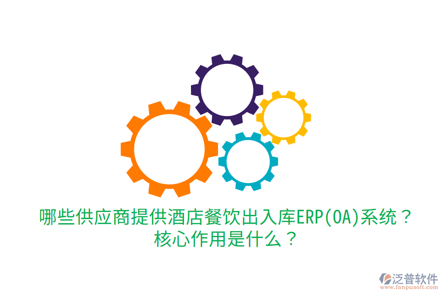  哪些供應商提供酒店餐飲出入庫ERP(OA)系統(tǒng)？核心作用是什么？