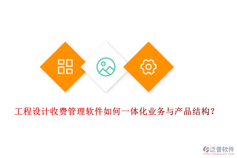 工程設(shè)計(jì)收費(fèi)管理軟件如何一體化業(yè)務(wù)與產(chǎn)品結(jié)構(gòu)？