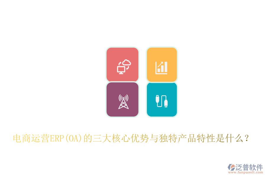 電商運營ERP(OA)的三大核心優(yōu)勢與獨特產(chǎn)品特性是什么？