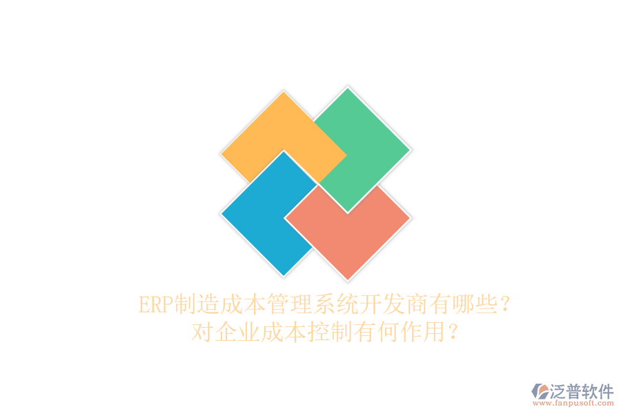 ERP制造成本管理系統(tǒng)開發(fā)商有哪些？對(duì)企業(yè)成本控制有何作用？