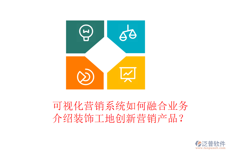 可視化營銷系統(tǒng)如何融合業(yè)務(wù)，介紹裝飾工地創(chuàng)新營銷產(chǎn)品？