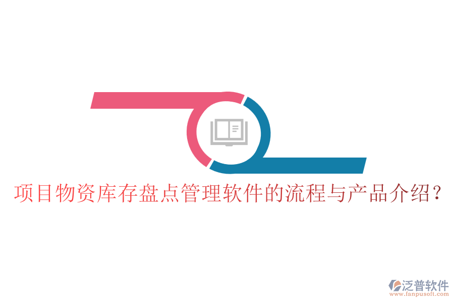 項(xiàng)目物資庫存盤點(diǎn)管理軟件的流程與產(chǎn)品介紹？