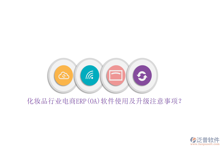 化妝品行業(yè)電商ERP(OA)軟件使用及升級注意事項(xiàng)？