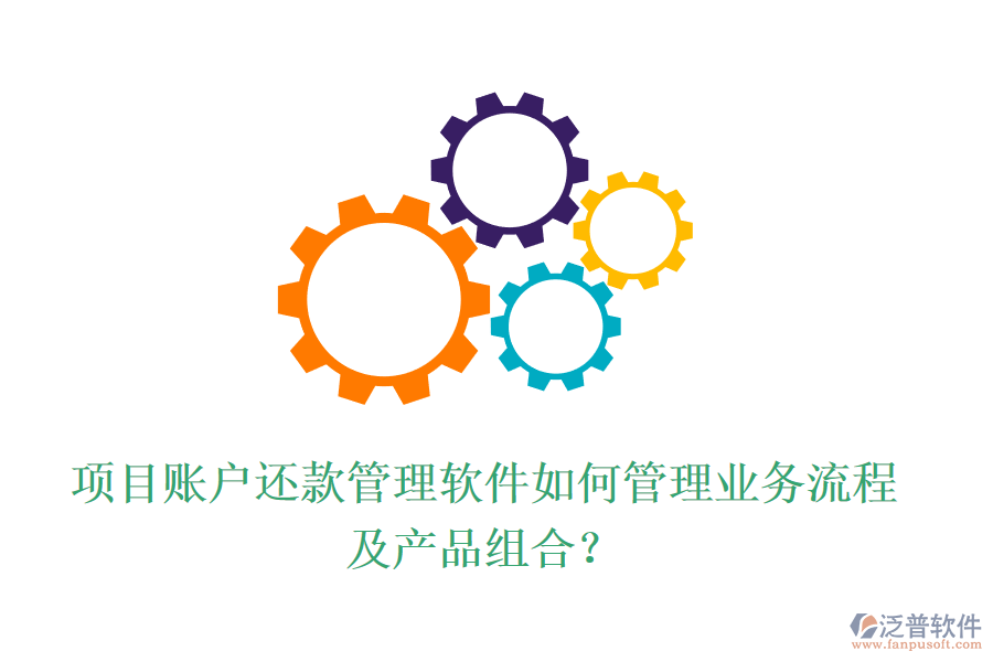 項目賬戶還款管理軟件如何管理業(yè)務(wù)流程及產(chǎn)品組合？