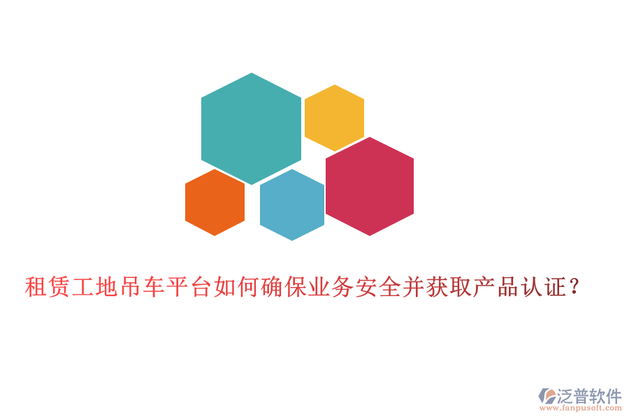 租賃工地吊車平臺(tái)如何確保業(yè)務(wù)安全并獲取產(chǎn)品認(rèn)證？