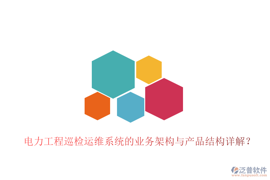 電力工程巡檢運(yùn)維系統(tǒng)的業(yè)務(wù)架構(gòu)與產(chǎn)品結(jié)構(gòu)詳解？