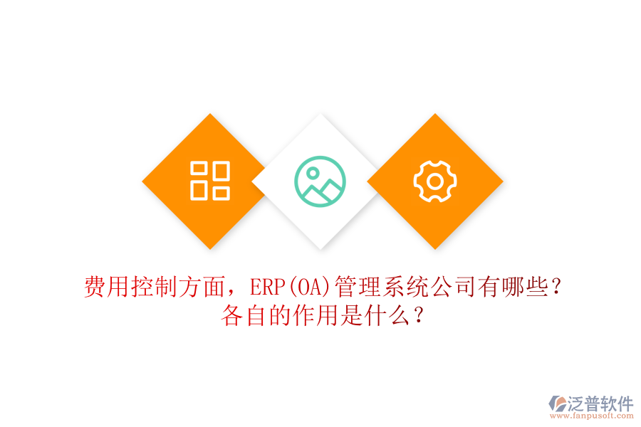 費(fèi)用控制方面，ERP(OA)管理系統(tǒng)公司有哪些？各自的作用是什么？