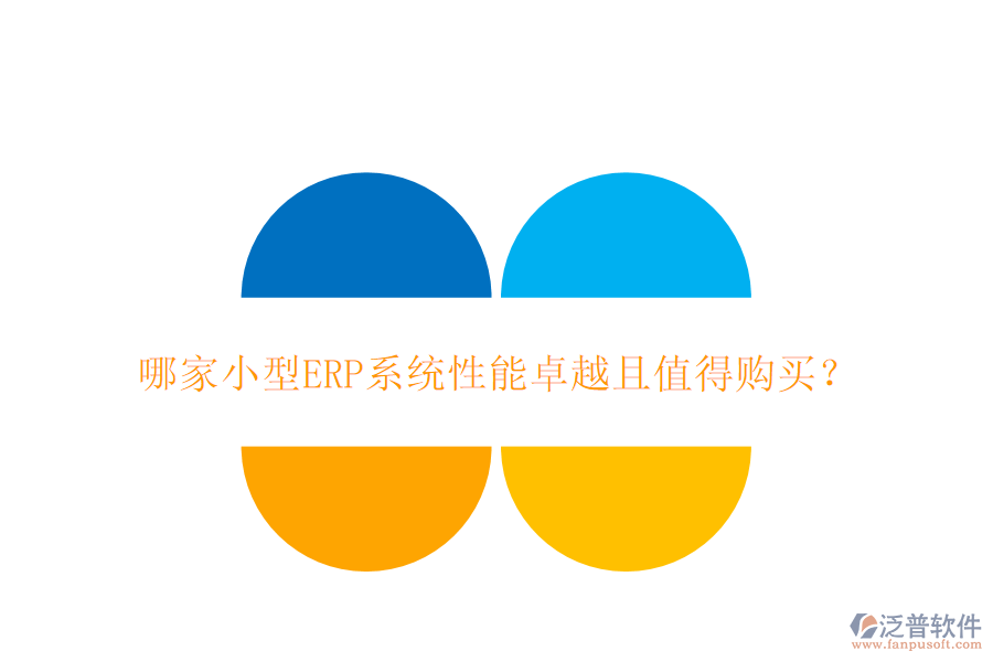哪家小型ERP系統(tǒng)性能卓越且值得購(gòu)買(mǎi)？