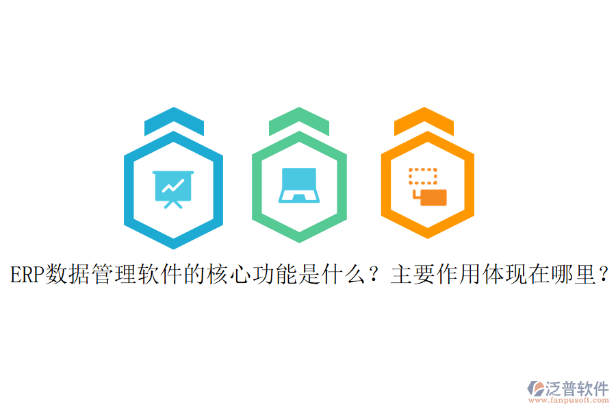 ERP數據管理軟件的核心功能是什么？主要作用體現在哪里？