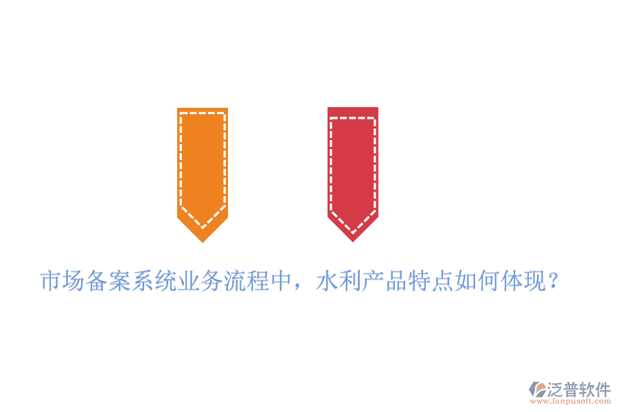 市場備案系統(tǒng)業(yè)務(wù)流程中，水利產(chǎn)品特點如何體現(xiàn)？