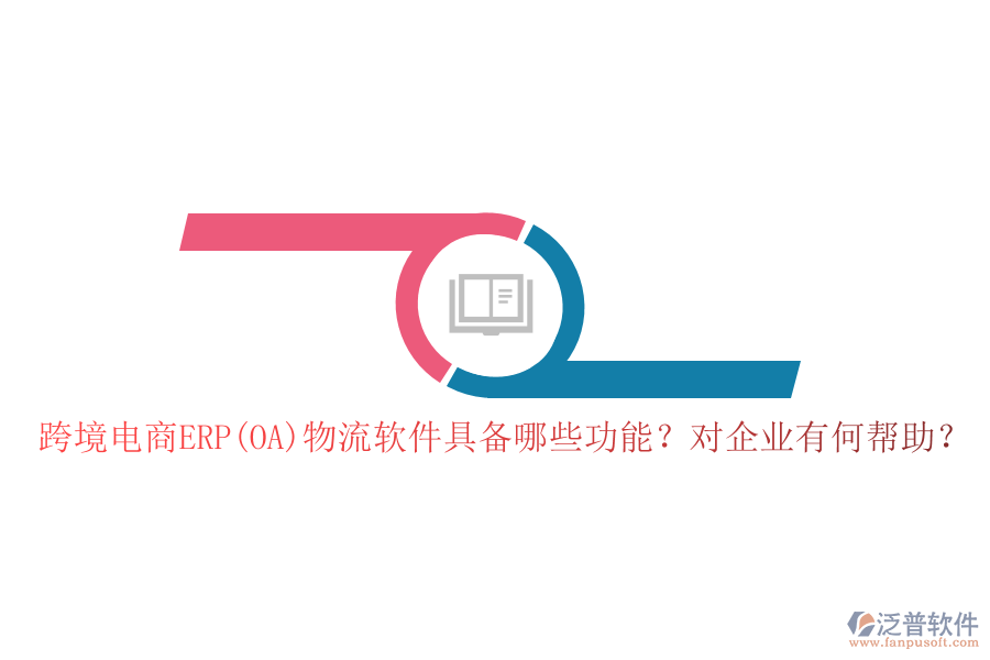 跨境電商ERP(OA)物流軟件具備哪些功能？對企業(yè)有何幫助？