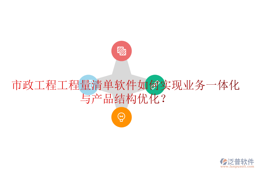 市政工程工程量清單軟件如何實(shí)現(xiàn)業(yè)務(wù)一體化與產(chǎn)品結(jié)構(gòu)優(yōu)化？