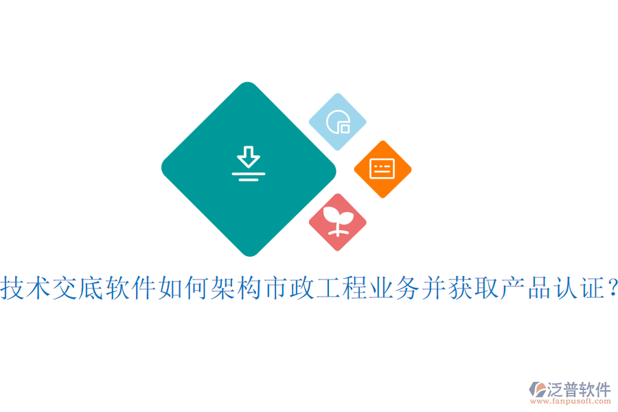 技術(shù)交底軟件如何架構(gòu)市政工程業(yè)務(wù)并獲取產(chǎn)品認(rèn)證？