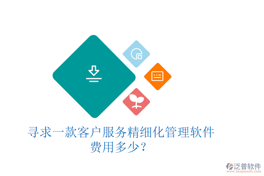 尋求一款客戶服務(wù)精細(xì)化管理軟件，費(fèi)用多少？