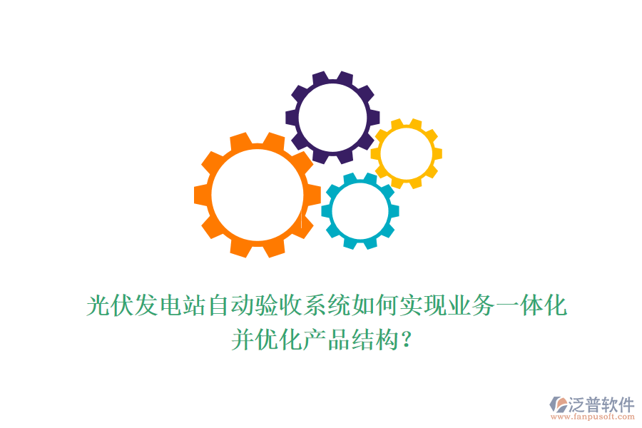 光伏發(fā)電站自動(dòng)驗(yàn)收系統(tǒng)如何實(shí)現(xiàn)業(yè)務(wù)一體化并優(yōu)化產(chǎn)品結(jié)構(gòu)？