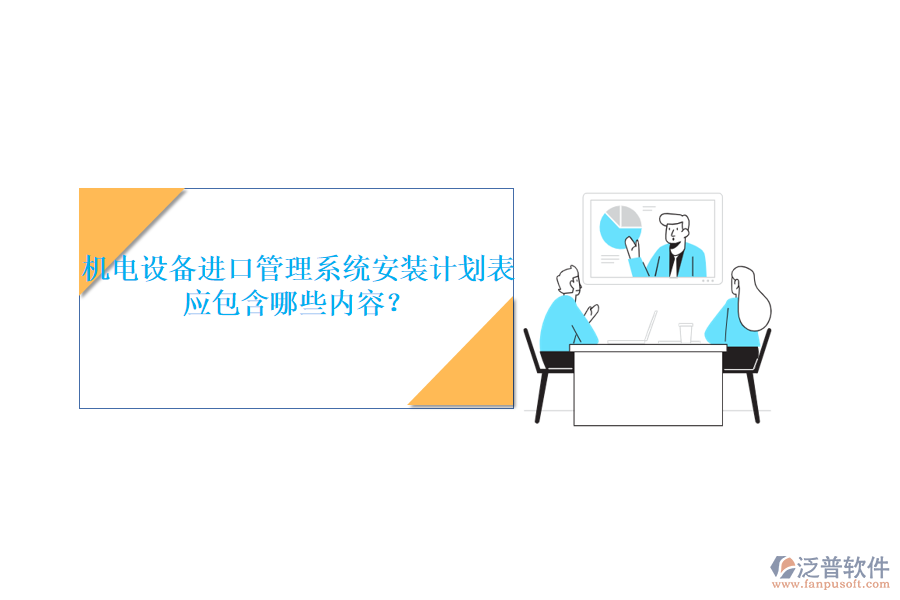機(jī)電設(shè)備進(jìn)口管理系統(tǒng)安裝計(jì)劃表應(yīng)包含哪些內(nèi)容？
