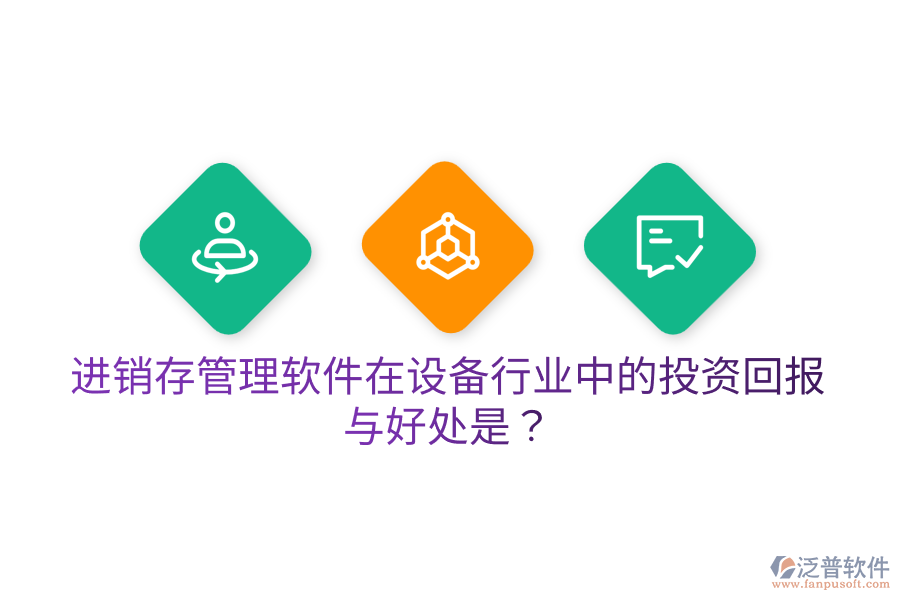 進(jìn)銷(xiāo)存管理軟件在設(shè)備行業(yè)中的投資回報(bào)與好處是？