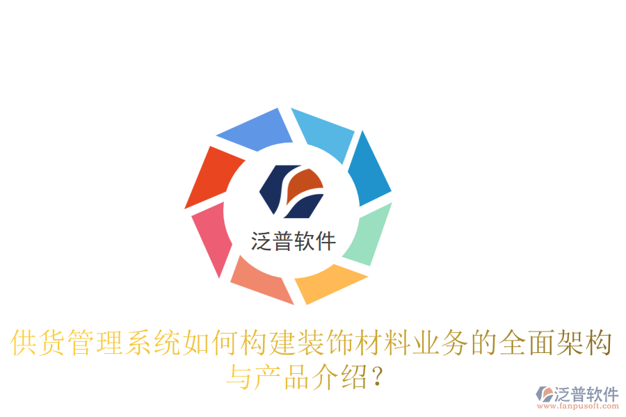供貨管理系統(tǒng)如何構(gòu)建裝飾材料業(yè)務(wù)的全面架構(gòu)與產(chǎn)品介紹?
