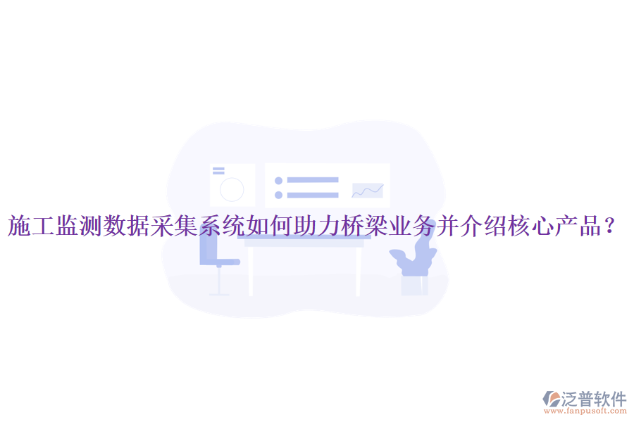 施工監(jiān)測數(shù)據(jù)采集系統(tǒng)如何助力橋梁業(yè)務(wù)并介紹核心產(chǎn)品？