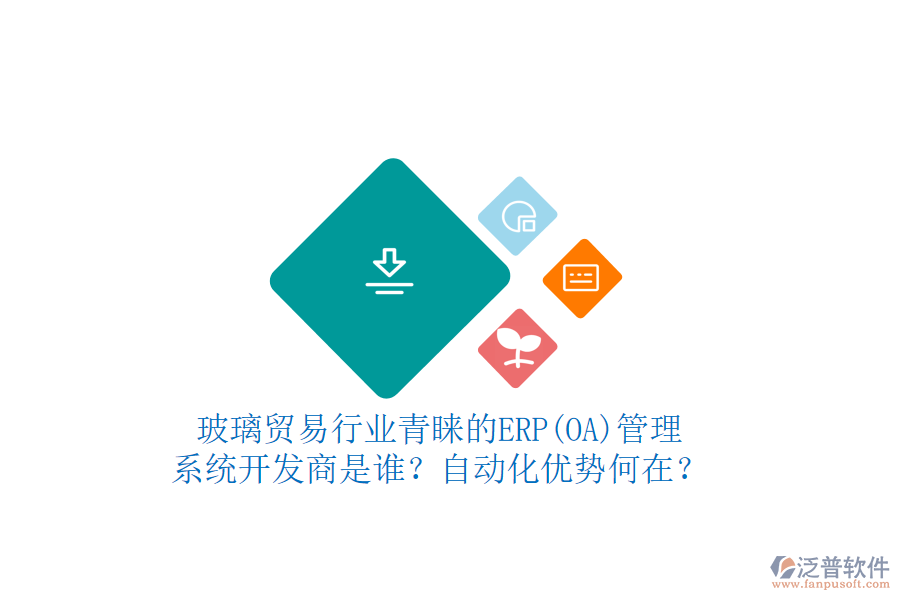 玻璃貿(mào)易行業(yè)青睞的ERP(OA)管理系統(tǒng)開發(fā)商是誰(shuí)？自動(dòng)化優(yōu)勢(shì)何在？