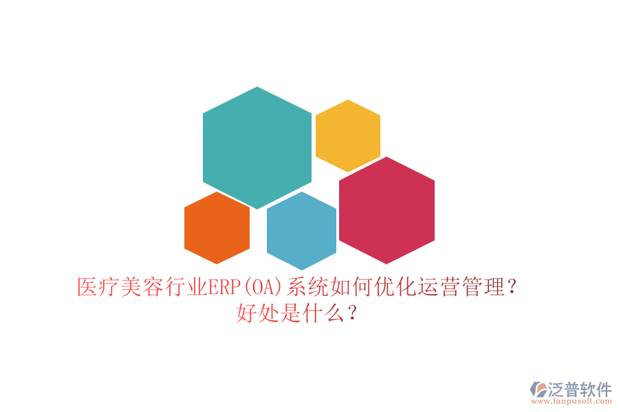 醫(yī)療美容行業(yè)ERP(OA)系統(tǒng)如何優(yōu)化運(yùn)營管理？好處是什么？