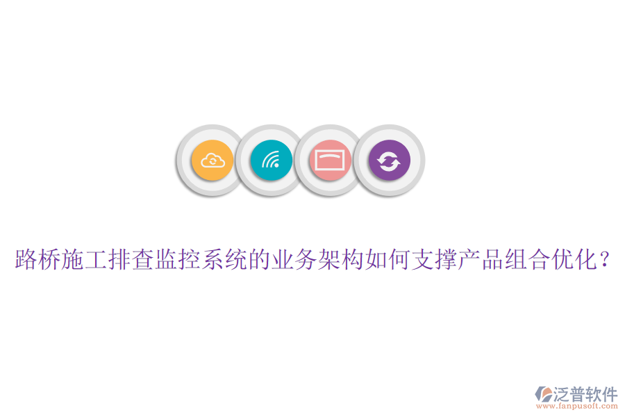 路橋施工排查監(jiān)控系統(tǒng)的業(yè)務架構如何支撐產品組合優(yōu)化？