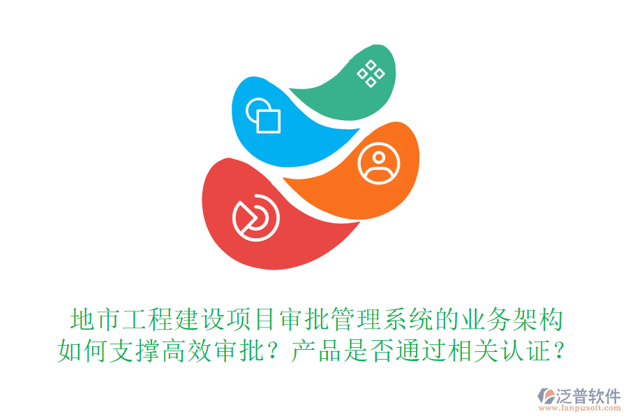 地市工程建設(shè)項(xiàng)目審批管理系統(tǒng)的業(yè)務(wù)架構(gòu)如何支撐高效審批？產(chǎn)品是否通過(guò)相關(guān)認(rèn)證？