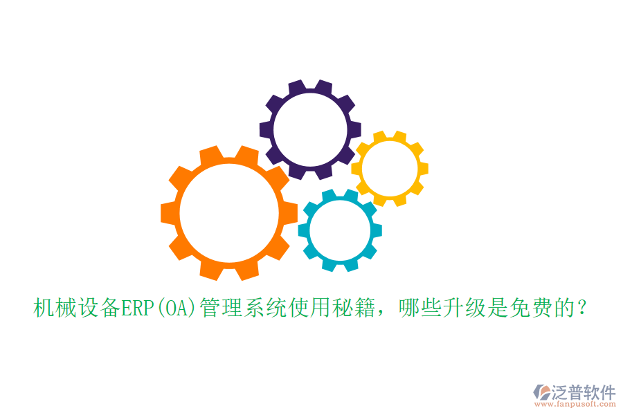 機械設備ERP(OA)管理系統(tǒng)使用秘籍，哪些升級是免費的？