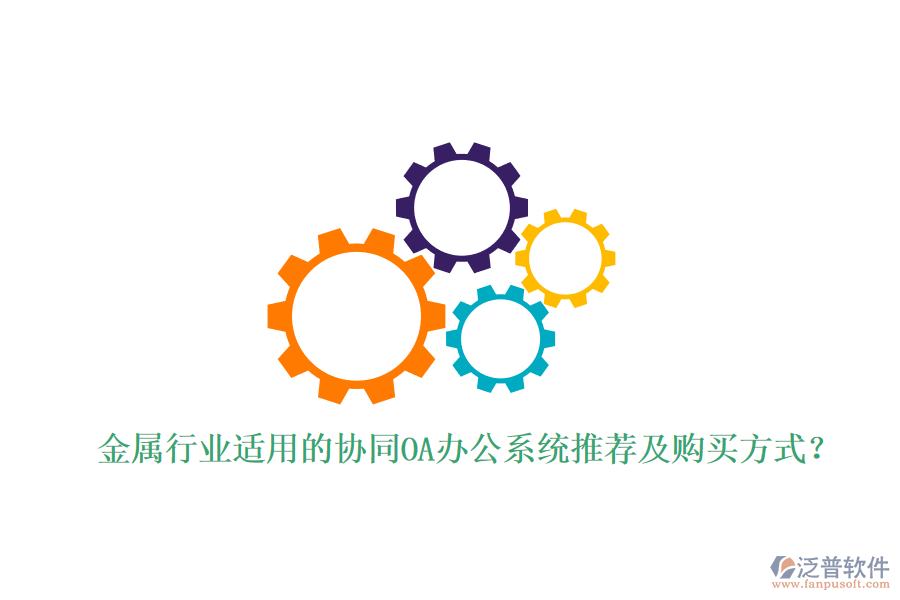 金屬行業(yè)適用的協(xié)同OA辦公系統(tǒng)推薦及購買方式？