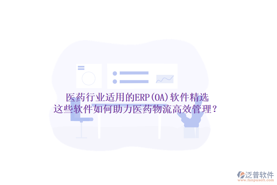 醫(yī)藥行業(yè)適用的ERP(OA)軟件精選，這些軟件如何助力醫(yī)藥物流高效管理？