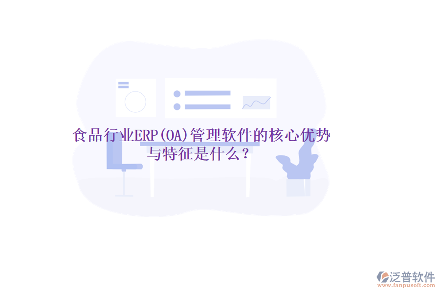 食品行業(yè)ERP(OA)管理軟件的核心優(yōu)勢與特征是什么？