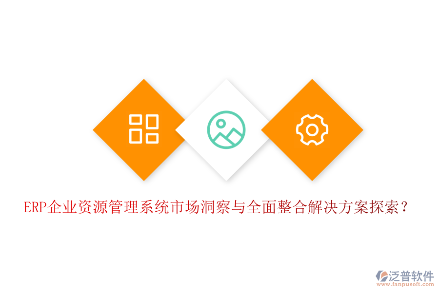 ERP企業(yè)資源管理系統(tǒng)市場洞察與全面整合解決方案探索？