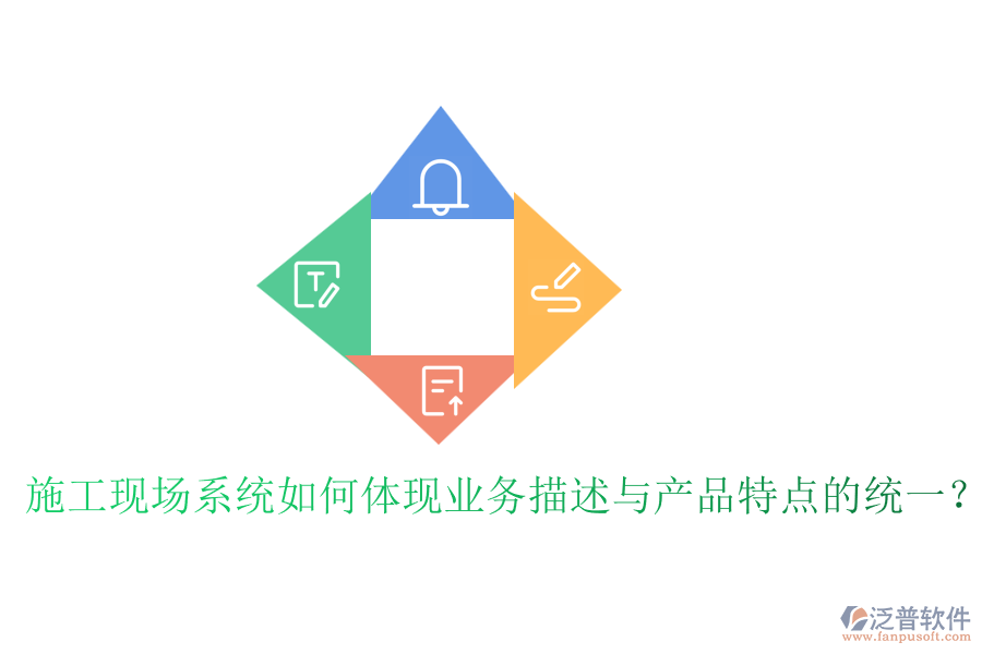 施工現(xiàn)場系統(tǒng)如何體現(xiàn)業(yè)務描述與產(chǎn)品特點的統(tǒng)一？