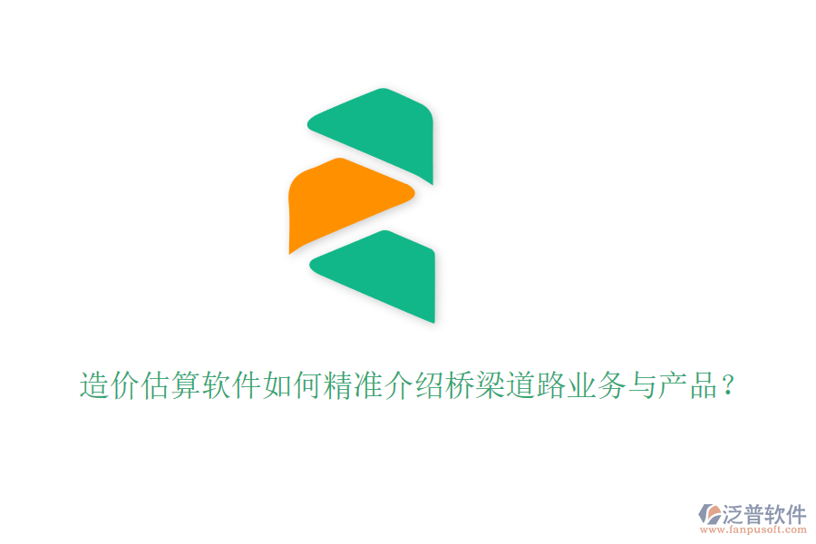 造價(jià)估算軟件如何精準(zhǔn)介紹橋梁道路業(yè)務(wù)與產(chǎn)品？