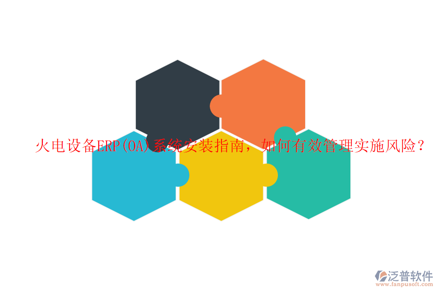 火電設(shè)備ERP(OA)系統(tǒng)安裝指南，如何有效管理實(shí)施風(fēng)險？