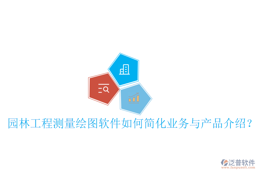 園林工程測量繪圖軟件如何簡化業(yè)務與產(chǎn)品介紹？